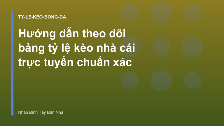 Hướng dẫn theo dõi bảng tỷ lệ kèo nhà cái trực tuyến chuẩn xác