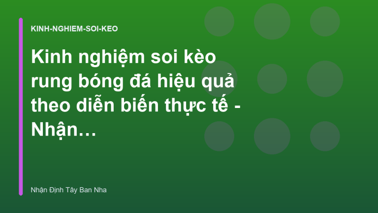 Kinh nghiệm soi kèo rung bóng đá hiệu quả theo diễn biến thực tế - Nhận Định Tây Ban Nha