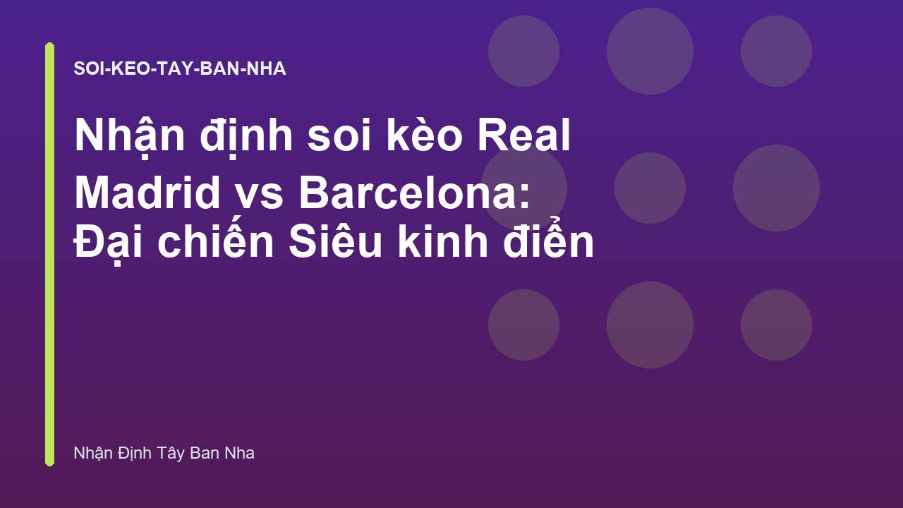Nhận định soi kèo Real Madrid vs Barcelona: Đại chiến Siêu kinh điển