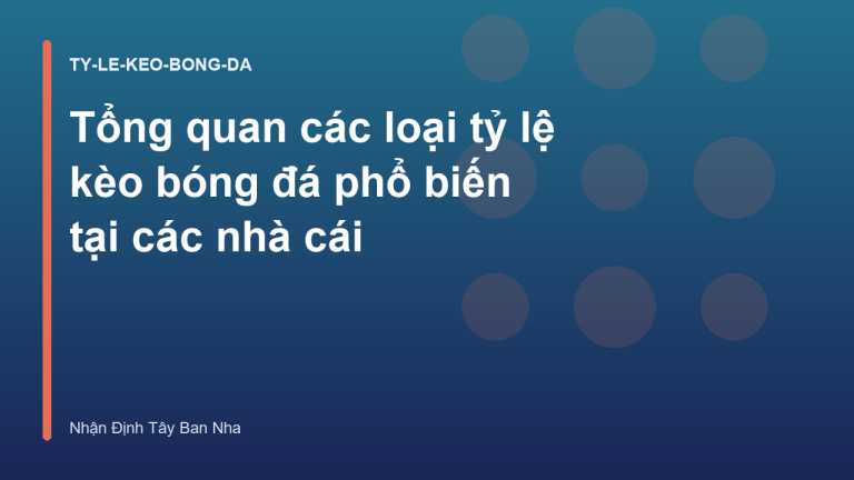 Tổng quan các loại tỷ lệ kèo bóng đá phổ biến tại các nhà cái